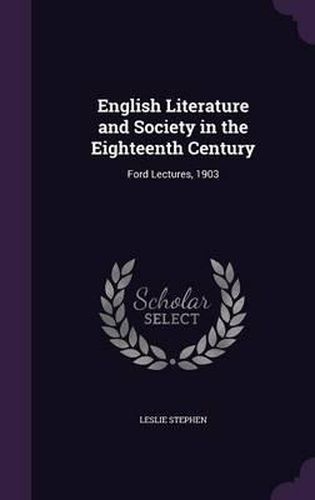 English Literature and Society in the Eighteenth Century: Ford Lectures, 1903