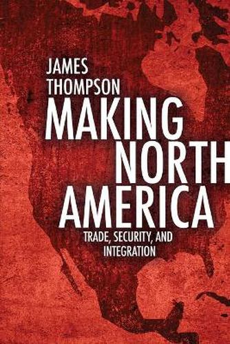 Cover image for Making North America: Trade, Security, and Integration