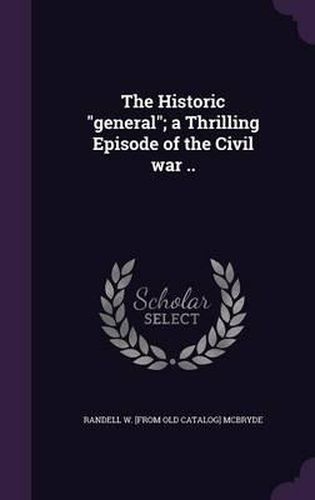 Cover image for The Historic General; A Thrilling Episode of the Civil War ..