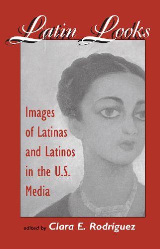 Cover image for Latin Looks: Images Of Latinas And Latinos In The U.s. Media