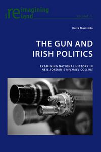 Cover image for The Gun and Irish Politics: Examining National History in Neil Jordan's 'Michael Collins