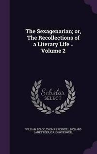 Cover image for The Sexagenarian; Or, the Recollections of a Literary Life .. Volume 2