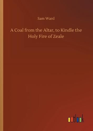 Cover image for A Coal from the Altar, to Kindle the Holy Fire of Zeale