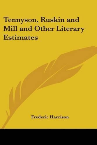 Cover image for Tennyson, Ruskin and Mill and Other Literary Estimates