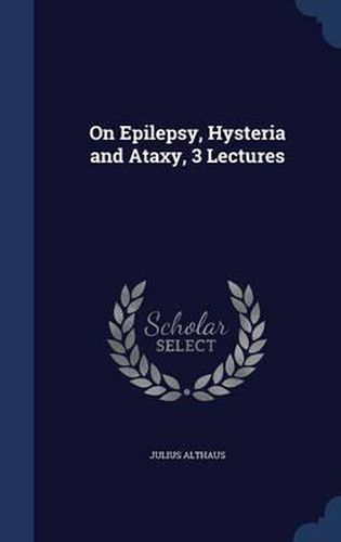 On Epilepsy, Hysteria and Ataxy, 3 Lectures