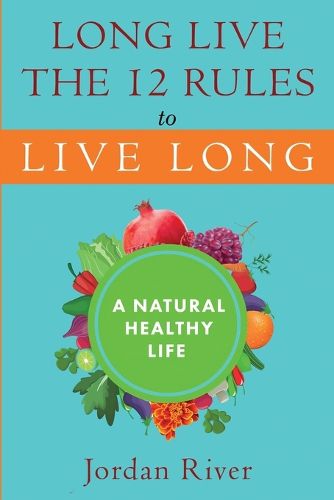 Cover image for Long Live the 12 Rules to Live Long: A Natural Healthy Live