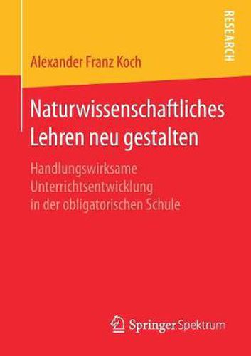 Naturwissenschaftliches Lehren Neu Gestalten: Handlungswirksame Unterrichtsentwicklung in Der Obligatorischen Schule