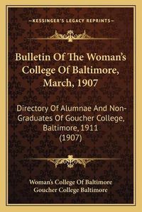 Cover image for Bulletin of the Woman's College of Baltimore, March, 1907: Directory of Alumnae and Non-Graduates of Goucher College, Baltimore, 1911 (1907)