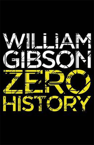Cover image for Zero History: A stylish, gripping technothriller from the multi-million copy bestselling author of Neuromancer