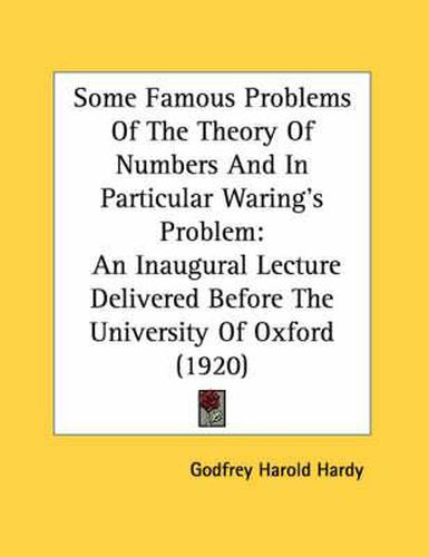 Cover image for Some Famous Problems of the Theory of Numbers and in Particular Waring's Problem: An Inaugural Lecture Delivered Before the University of Oxford (1920)