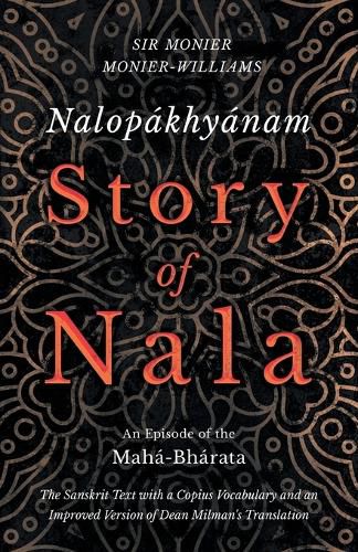 Nalopakhyanam - Story of Nala; An Episode of the Maha-Bharata - The Sanskrit Text with a Copius Vocabulary and an Improved Version of Dean Milman's Translation