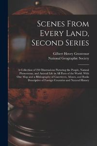 Cover image for Scenes From Every Land, Second Series; a Collection of 250 Illustracions Picturing the People, Natural Phenomena, and Animal Life in All Parts of the World. With One Map and a Bibliography of Gazetteers, Atlases, and Books Descriptive of Foreign...