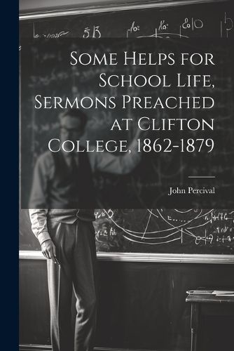 Cover image for Some Helps for School Life, Sermons Preached at Clifton College, 1862-1879