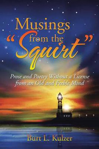 Cover image for Musings from the Squirt: Prose and Poetry Without a License from an Old and Feeble Mind