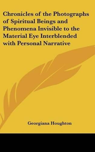 Cover image for Chronicles of the Photographs of Spiritual Beings and Phenomena Invisible to the Material Eye Interblended with Personal Narrative