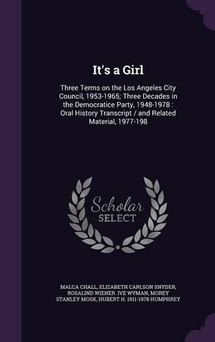 Cover image for It's a Girl: Three Terms on the Los Angeles City Council, 1953-1965; Three Decades in the Democratice Party, 1948-1978: Oral History Transcript / And Related Material, 1977-198