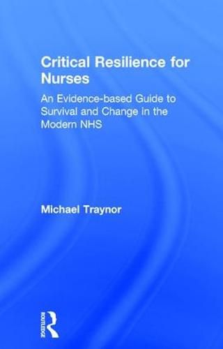 Cover image for Critical Resilience for Nurses: An Evidence-based Guide to Survival and Change in the Modern NHS