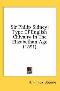 Cover image for Sir Philip Sidney: Type of English Chivalry in the Elizabethan Age (1891)
