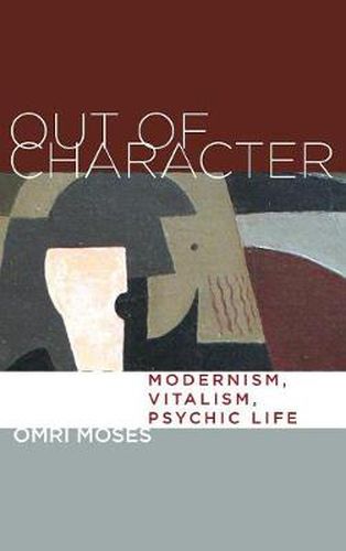 Cover image for Out of Character: Modernism, Vitalism, Psychic Life