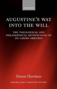 Cover image for Augustine's Way into the Will: The Theological and Philosophical Significance of De Libero Arbitrio