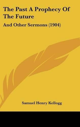 The Past a Prophecy of the Future: And Other Sermons (1904)