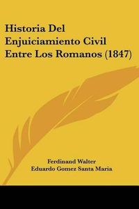 Cover image for Historia del Enjuiciamiento Civil Entre Los Romanos (1847)