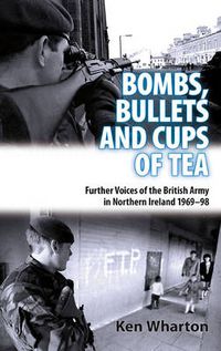 Cover image for Bullets, Bombs and Cups of Tea: Further Voices of the British Army in Northern Ireland 1969-98