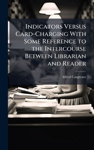 Cover image for Indicators Versus Card-Charging With Some Reference to the Intercourse Between Librarian and Reader