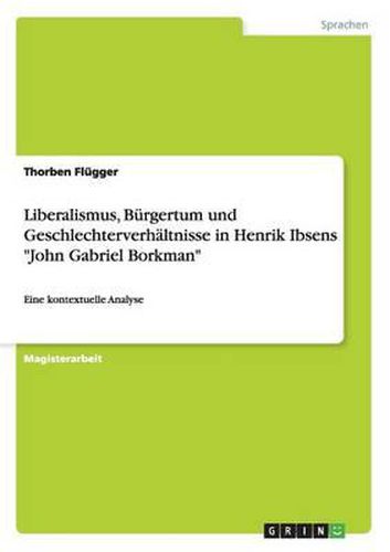 Cover image for Liberalismus, Burgertum Und Geschlechterverhaltnisse in Henrik Ibsens -John Gabriel Borkman-