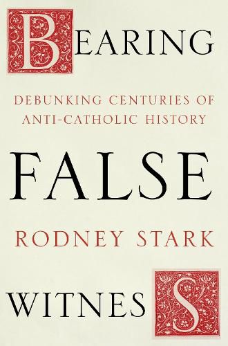 Bearing False Witness: Debunking Centuries Of Anti-Catholic History