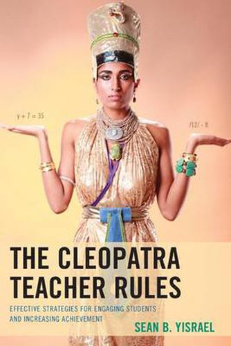 Cover image for The Cleopatra Teacher Rules: Effective Strategies for Engaging Students and Increasing Achievement