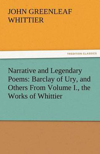 Cover image for Narrative and Legendary Poems: Barclay of Ury, and Others from Volume I., the Works of Whittier