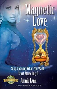 Cover image for Magnetic Love: Stop Chasing What You Want... Start Attracting It