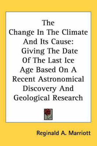Cover image for The Change in the Climate and Its Cause: Giving the Date of the Last Ice Age Based on a Recent Astronomical Discovery and Geological Research