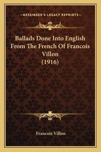 Cover image for Ballads Done Into English from the French of Francois Villon (1916)