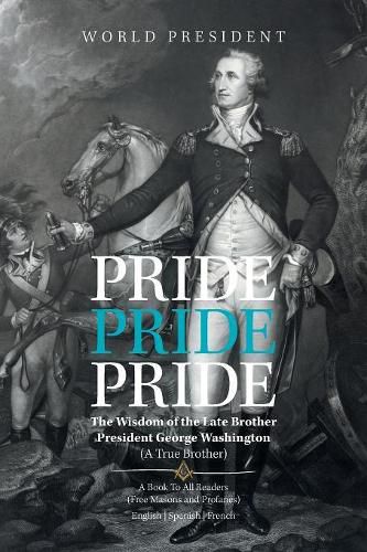 Pride, Pride, Pride: The Wisdom of the Late Brother, President George Washington (A True Brother)