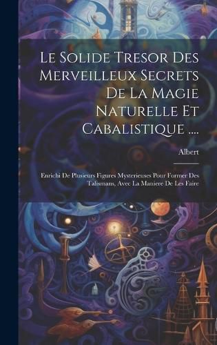 Cover image for Le Solide Tresor Des Merveilleux Secrets De La Magie Naturelle Et Cabalistique ....