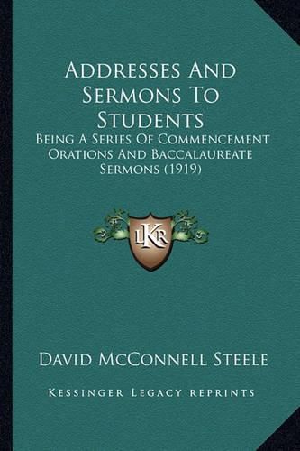 Cover image for Addresses and Sermons to Students: Being a Series of Commencement Orations and Baccalaureate Sermons (1919)