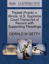 Cover image for Triplett (Frank) V. Illinois. U.S. Supreme Court Transcript of Record with Supporting Pleadings