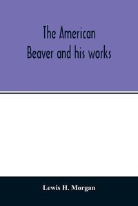 Cover image for The American beaver and his works