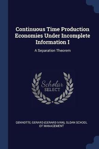 Cover image for Continuous Time Production Economies Under Incomplete Information I: A Separation Theorem