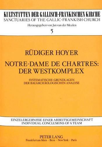 Cover image for Notre-Dame de Chartres: Der Westkomplex: Systematische Grundlagen Der Bauarchaeologischen Analyse