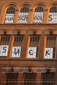 Cover image for Our Schools Suck: Students Talk Back to a Segregated Nation on the Failures of Urban Education