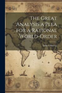 Cover image for The Great Analysis a Plea for a Rational World-Order