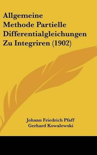 Cover image for Allgemeine Methode Partielle Differentialgleichungen Zu Integriren (1902)