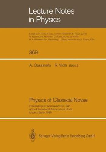 Physics of Classical Novae: Proceedings of Colloquium No. 122 of the International Astronomical Union. Held in Madrid, Spain, on 27-30 June 1989