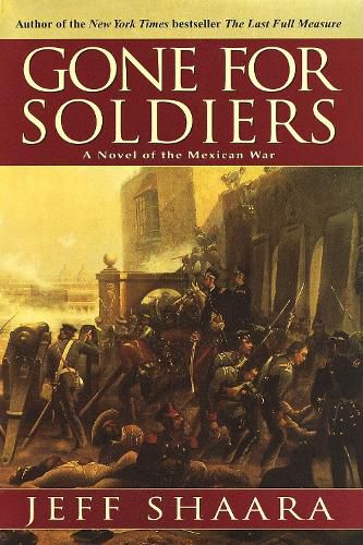 Cover image for Gone for Soldiers: A Novel of the Mexican War