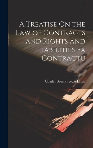 Cover image for A Treatise On the Law of Contracts and Rights and Liabilities Ex Contractu