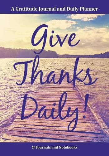 Cover image for Give Thanks Daily! A Gratitutde Journal and Daily Planner.