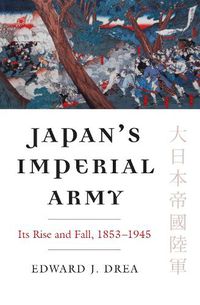 Cover image for Japan's Imperial Army: Its Rise and Fall, 1853-1945